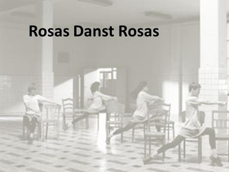 Rosas Danst Rosas. The Facts Choreographer: Anne De Keersmaker Company: Rosas First performance : Film was created in 1997 (Live 1983) Dance style : Post.