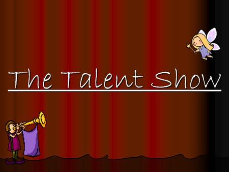 The Talent Show. The Talent Show is a realistic fiction story. This means that: A. Characters and events are real. D. Characters and events are like real.