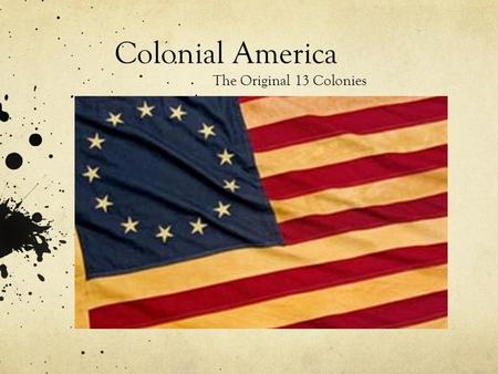 Colonial America The Original 13 Colonies. - Settlers came to the “New World” from European countries -New World = North America.