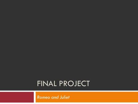 FINAL PROJECT Romeo and Juliet. Romeo and Juliet Assessments YOU WILL HAVE TWO ASSESSMENT GRADES WHEN WE FINISH ROMEO AND JULIET.  AN ESSAY TEST: When.