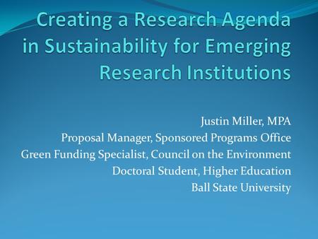 Justin Miller, MPA Proposal Manager, Sponsored Programs Office Green Funding Specialist, Council on the Environment Doctoral Student, Higher Education.