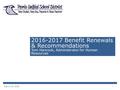 1 2016-2017 Benefit Renewals & Recommendations Tom Hancock, Administrator for Human Resources March 24, 2016.
