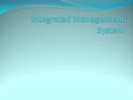 What is an Integrated Management System? It is a management system that integrates all of an organization's systems and processes in to one complete framework,