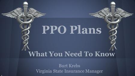 PPO Plans What You Need To Know Burt Krebs Virginia State Insurance Manager.