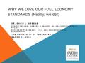 WHY WE LOVE OUR FUEL ECONOMY STANDARDS (Really, we do!) DR. DAVID L. GREENE SENIOR FELLOW, HOWARD H. BAKER, JR. CENTER FOR PUBLIC POLICY RESEARCH PROFESSOR,