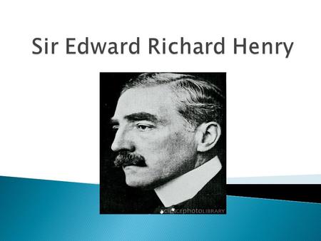  In 1891, Henry was appointed to the office of the Inspector General of the Bengal Police.  In 1892 the police force adopted the anthropometric measuring.