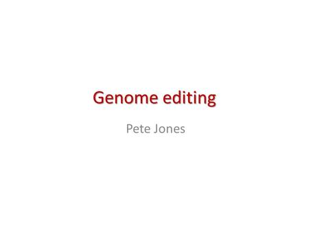 Genome editing Pete Jones.