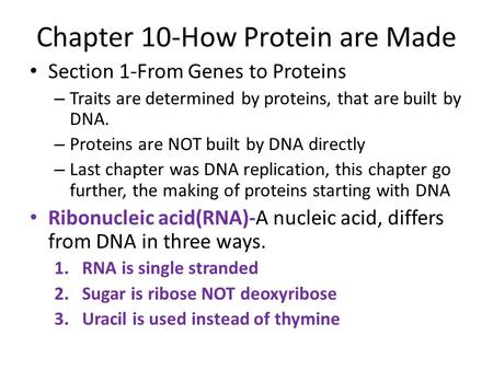 Chapter 10-How Protein are Made Section 1-From Genes to Proteins – Traits are determined by proteins, that are built by DNA. – Proteins are NOT built by.