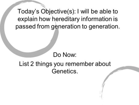 Today’s Objective(s): I will be able to explain how hereditary information is passed from generation to generation. Do Now: List 2 things you remember.