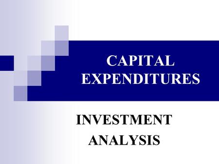 CAPITAL EXPENDITURES INVESTMENT ANALYSIS. CAPITAL BUDGETING CAPITAL – relatively scarce nonhuman resources of a business enterprise BUDGETING – detailed.