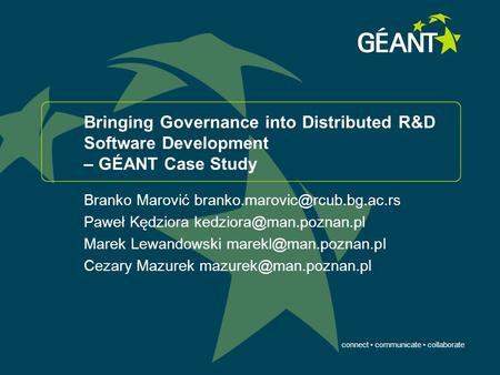 Connect communicate collaborate Bringing Governance into Distributed R&D Software Development – GÉANT Case Study Branko Marović