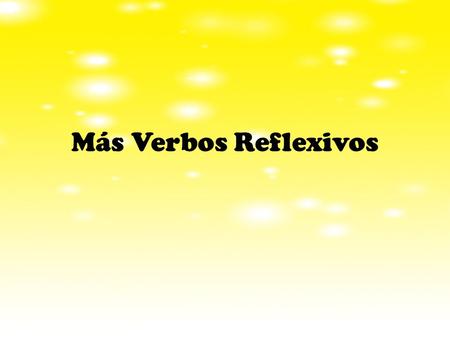 Más Verbos Reflexivos. Verbos Reflexivos Some verbs can be both reflexive and not reflexive. Yo lavo el carro.  I wash the car. Yo me lavo el pelo. 