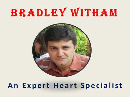 Bradley Witham An Expert Heart Specialist. Bradley Witham A Respected Heart Expert Bradley Witham is a greatly prominent and respected heart expert who.