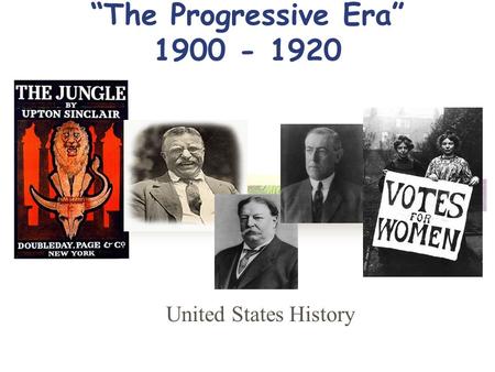 “The Progressive Era” 1900 - 1920 United States History.