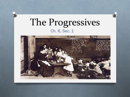 The Progressives Ch. 6, Sec. 1. California Standards History-Social Sciences 11.2 Students analyze the relationship among the rise of industrialization,