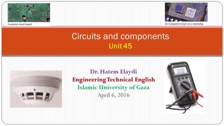 Circuits and components Unit 45 Dr. Hatem Elaydi Engineering Technical English Islamic University of Gaza April 6, 2016.