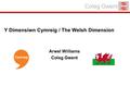 Coleg Gwent Y Dimensiwn Cymreig / The Welsh Dimension Arwel Williams Coleg Gwent.