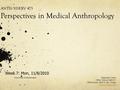 ANTH/HSERV 475 Perspectives in Medical Anthropology University of WashingtonAlejandro Cerón Office: Denny Hall 417 Office hours: Wed 11 am -13 pm