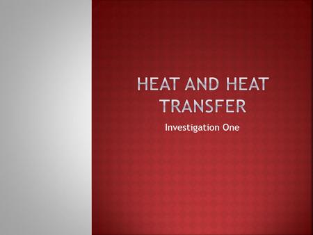 Investigation One.  The term used to describe the total of all the energy within a substance.  Heat is also known as thermal energy.  Includes both.