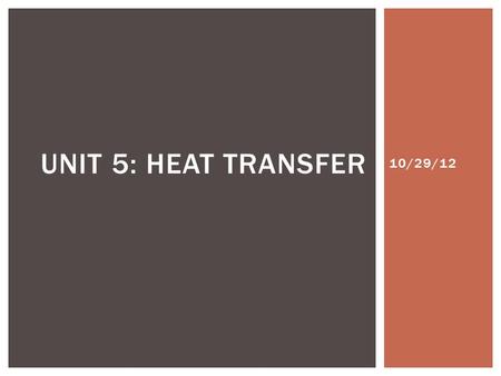 10/29/12 UNIT 5: HEAT TRANSFER. Heat Energy Reflection Do Now: What will happen if I put a container of hot water into a container of cold water? Heat.