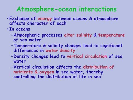 Atmosphere-ocean interactions Exchange of energy between oceans & atmosphere affects character of each In oceans –Atmospheric processes alter salinity.