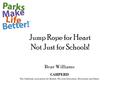 Jump Rope for Heart Not Just for Schools! Bear Williams CAHPERD The California Association for Health, Physical Education, Recreation and Dance.