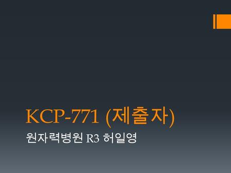 KCP-771 ( 제출자 ) 원자력병원 R3 허일영. History  71 세 여자환자  6 개월 전부터 운동시 호흡곤란  2 주일 전부터 호흡곤란이 악화  흉부단순촬영에서 오른쪽 폐에 흉수와 무기폐.