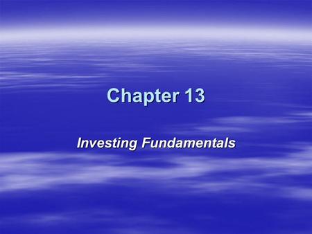 Chapter 13 Investing Fundamentals. Establish your Financial Goals  Specific  Measurable  Attainable  Realistic  Time frame.