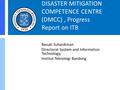 DISASTER MITIGATION COMPETENCE CENTRE (DMCC), Progress Report on ITB Basuki Suhardiman Directorat System and Information Technology, Institut Teknologi.