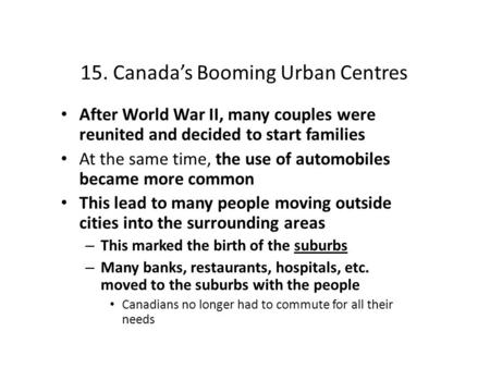 15. Canada’s Booming Urban Centres After World War II, many couples were reunited and decided to start families At the same time, the use of automobiles.