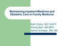 Maintaining Inpatient Medicine and Obstetric Care in Family Medicine Beth Choby, MD FAAFP Wendy Barr, MD,MPH Sarina Schrager, MD, MS.