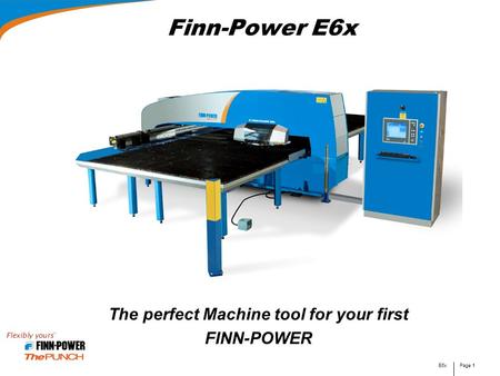 E6xPage 1 Finn-Power E6x The perfect Machine tool for your first FINN-POWER.