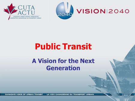 Public Transit A Vision for the Next Generation. Project Objectives Build a common view of the nature of change likely to take place in Canadian communities.