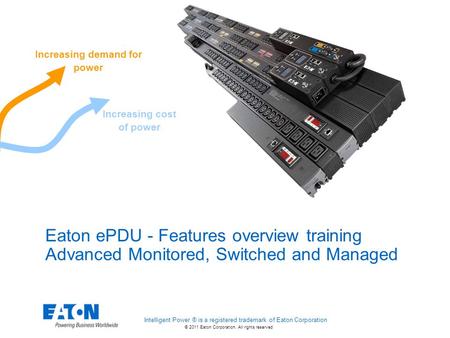 © 2011 Eaton Corporation. All rights reserved. Eaton ePDU - Features overview training Advanced Monitored, Switched and Managed Increasing cost of power.