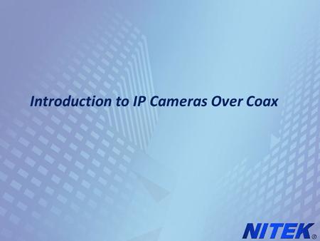 Introduction to IP Cameras Over Coax. Replacing Analog Cameras With IP Cameras Over Coax Analog Camera RG59U Coaxial Cable 18/2 Power Cable Low Voltage.