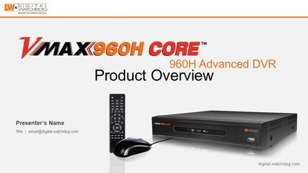 Digital-watchdog.com 960H Advanced DVR Presenter’s Name Title | Product Overview.