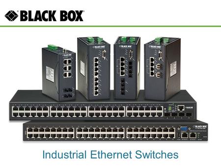 Industrial Ethernet Switches. Industrial Ethernet Target Markets/Applications Security/surveillance providers – Backhaul IP camera video, alarms Utilities.