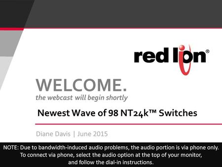 Diane Davis | June 2015 Newest Wave of 98 NT24k™ Switches NOTE: Due to bandwidth-induced audio problems, the audio portion is via phone only. To connect.