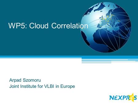 WP5: Cloud Correlation Arpad Szomoru Joint Institute for VLBI in Europe.