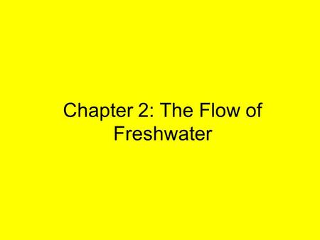 Chapter 2: The Flow of Freshwater. Draw the water cycle diagram in your daybook and label it in your own words. p.41 in your text.