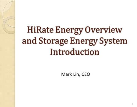 HiRate Energy Overview and Storage Energy System Introduction 1 Mark Lin, CEO.