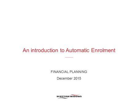 An introduction to Automatic Enrolment FINANCIAL PLANNING December 2015.