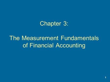 1 Chapter 3: The Measurement Fundamentals of Financial Accounting.