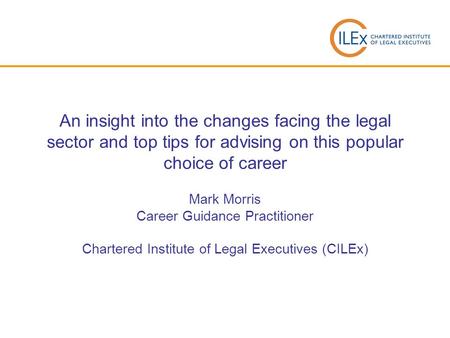 An insight into the changes facing the legal sector and top tips for advising on this popular choice of career Mark Morris Career Guidance Practitioner.