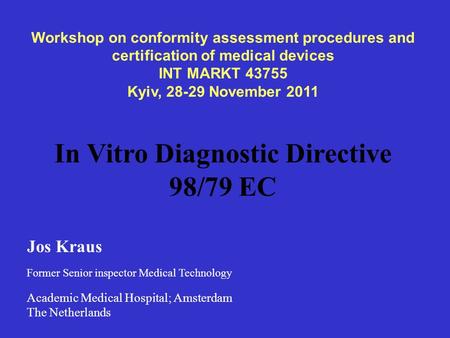 Workshop on conformity assessment procedures and certification of medical devices INT MARKT 43755 Kyiv, 28-29 November 2011 In Vitro Diagnostic Directive.