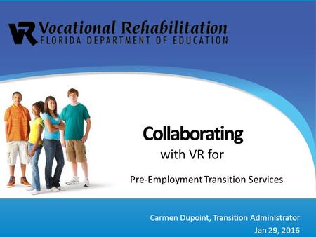 Carmen Dupoint, Transition Administrator Jan 29, 2016 Pre-Employment Transition Services Collaborating with VR for.