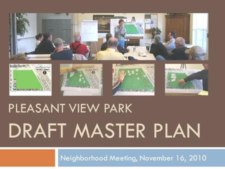 PLEASANT VIEW PARK DRAFT MASTER PLAN Neighborhood Meeting, November 16, 2010.