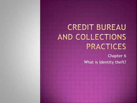 Chapter 6 What is identity theft?.  What are the three Credit Bureaus which you can obtain your FICO SCORE?  Is a high FICO score a measure of winning.