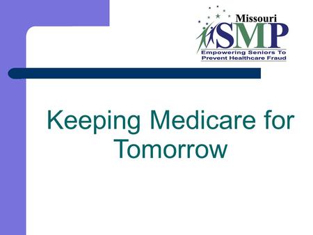 Keeping Medicare for Tomorrow. Funded by Department of Health and Human Services Administration for Community Living/Administration on Aging SMP’s.