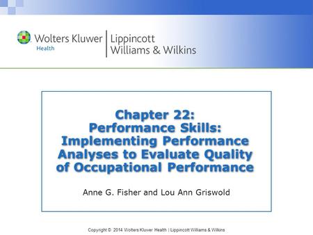 Copyright © 2014 Wolters Kluwer Health | Lippincott Williams & Wilkins Chapter 22: Performance Skills: Implementing Performance Analyses to Evaluate Quality.